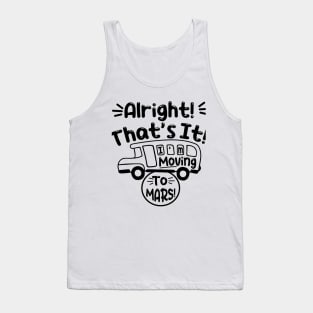 Funny Alright Thats It Im Moving To Mars Design Tank Top